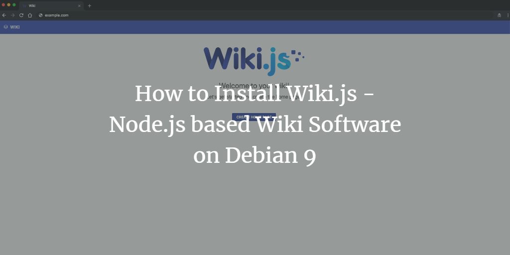 How to Install Wiki.js - NodeJS based Wiki Software on Debian 9