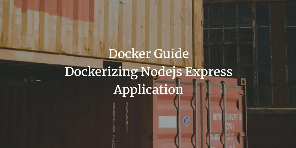 Docker Guide: Dockerizing Nodejs Express Application on Ubuntu 18.04