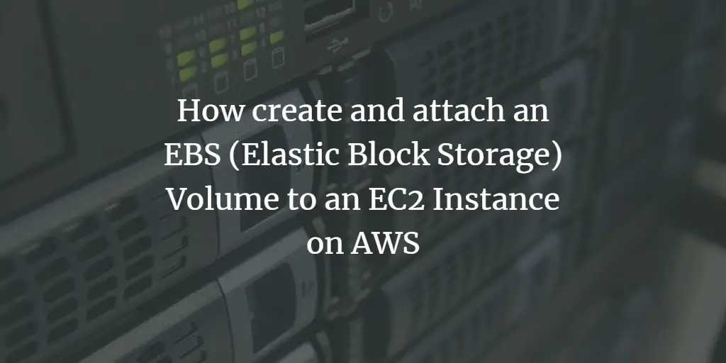 How to create and attach an EBS (Elastic Block Storage) Volume to an EC2 Instance on AWS