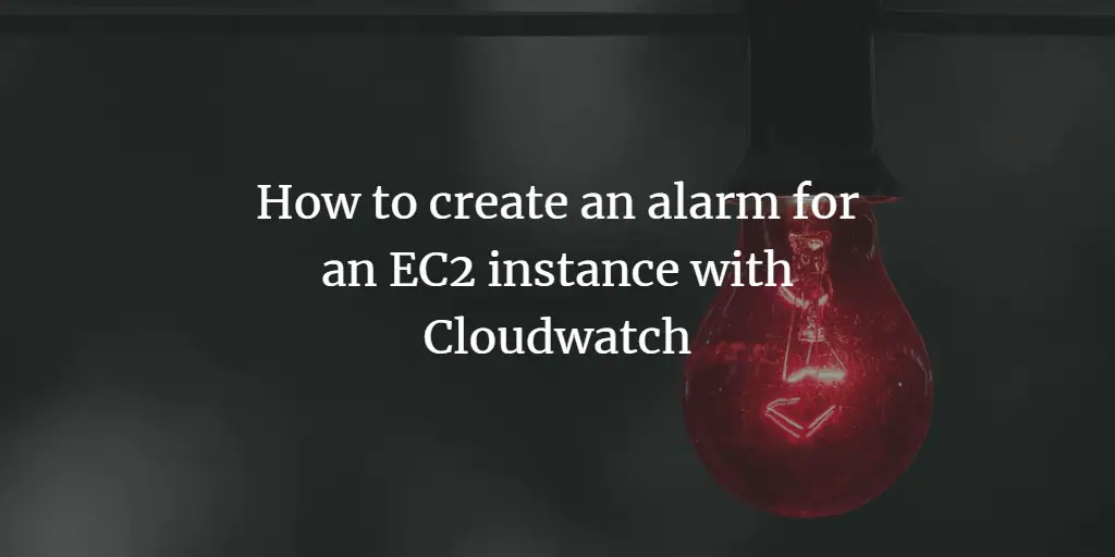 How to create an alarm for an EC2 instance with Cloudwatch
