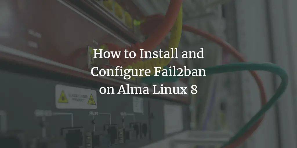 How to Install and Configure Fail2ban on Alma Linux 8