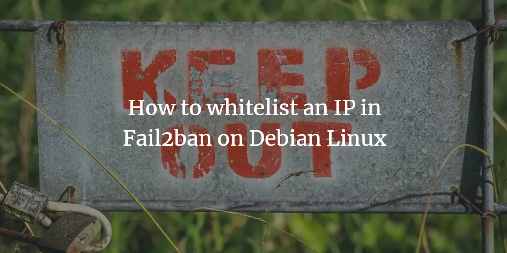 How to whitelist an IP in Fail2ban on Debian Linux