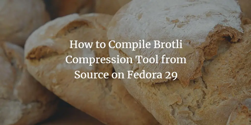 How to Compile Brotli Compression Tool from Source on Fedora 29