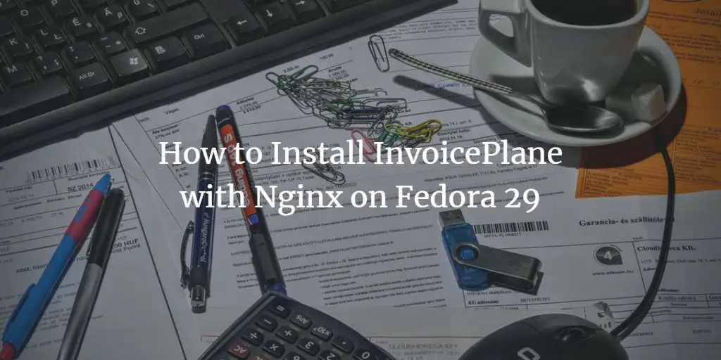 How to Install InvoicePlane with Nginx on Fedora 29