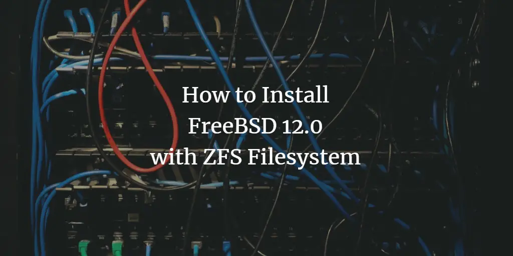 How to Install FreeBSD 12.0 with ZFS Filesystem