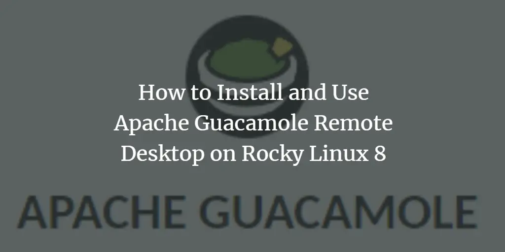 How to Install and Use Apache Guacamole Remote Desktop on Rocky Linux 8