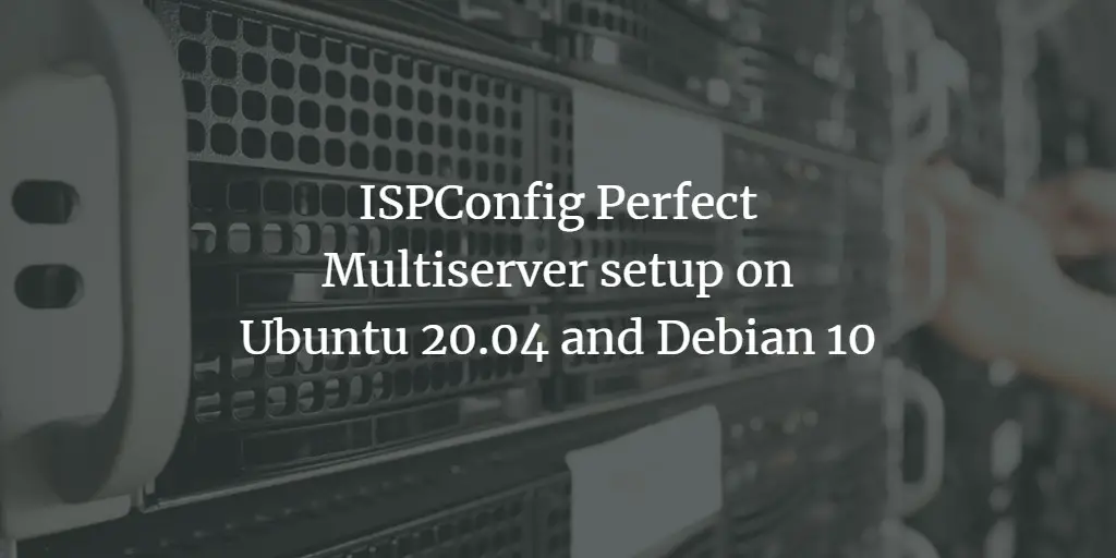 ISPConfig Perfect Multiserver setup on Ubuntu 20.04 and Debian 10