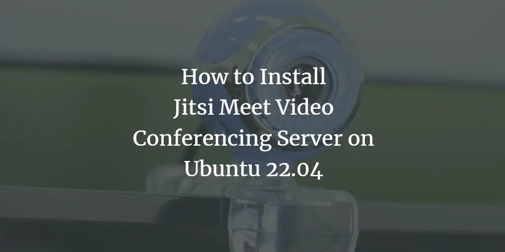 How to Install Jitsi Meet Video Conferencing Server on Ubuntu 22.04