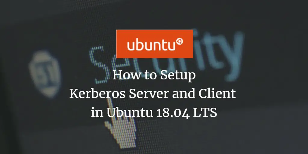 How to Setup Kerberos Server and Client on Ubuntu 18.04 LTS