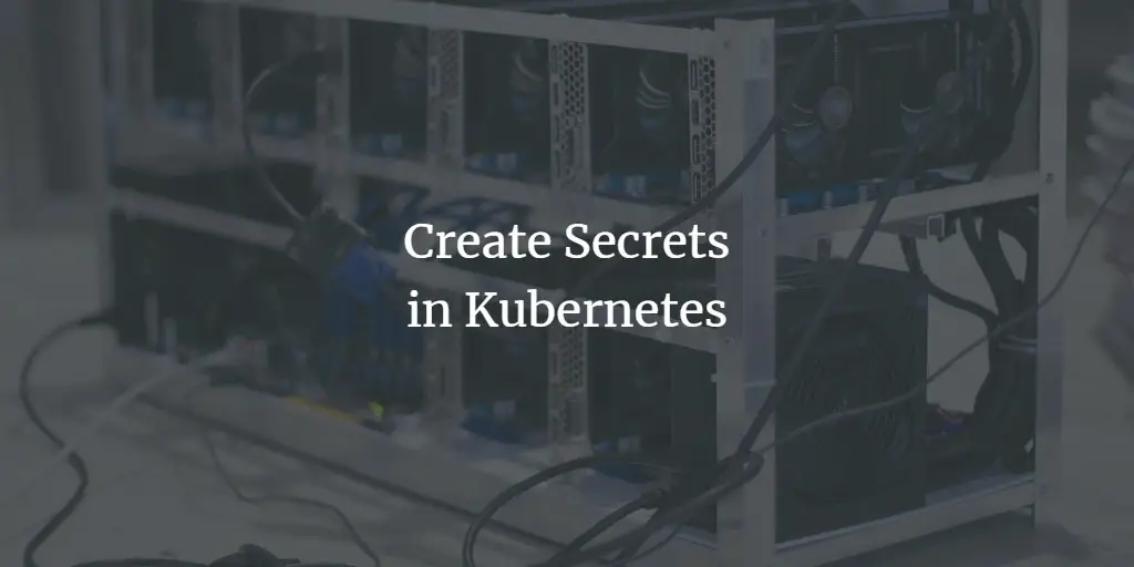 Create and Store Secrets like Passwords, OAuth Tokens, and SSH Keys in Kubernetes