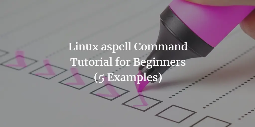 Linux aspell Command Tutorial for Beginners (5 Examples)