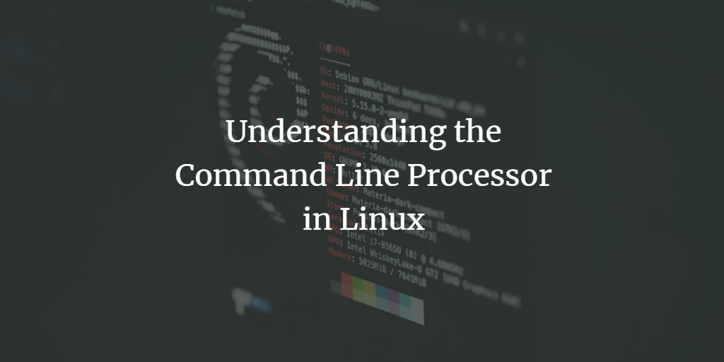 Understanding the Command Line Processor in Linux