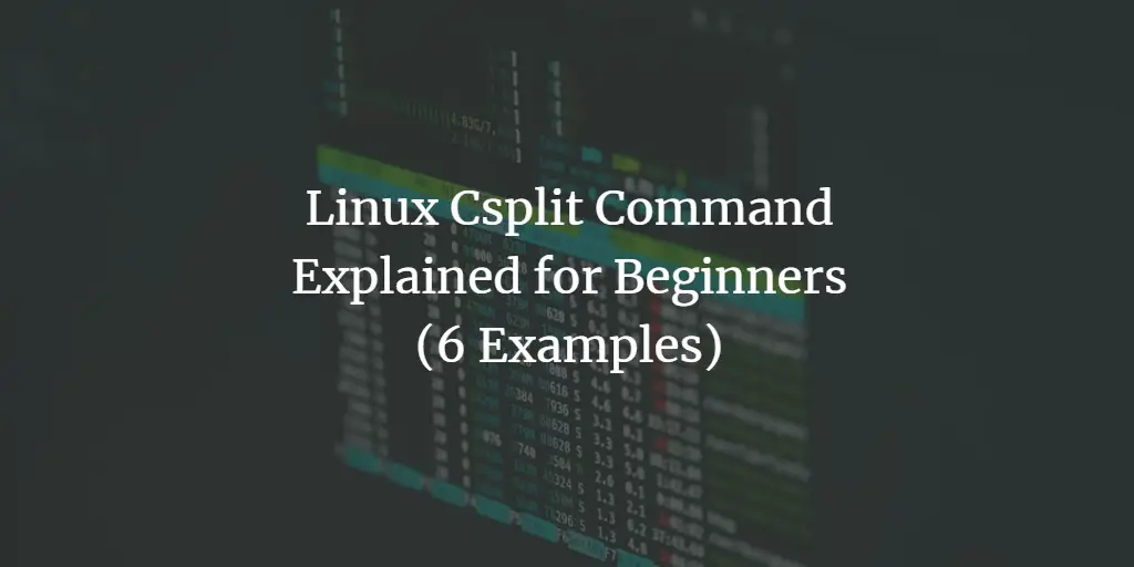 Linux Csplit Command Explained for Beginners (6 Examples)