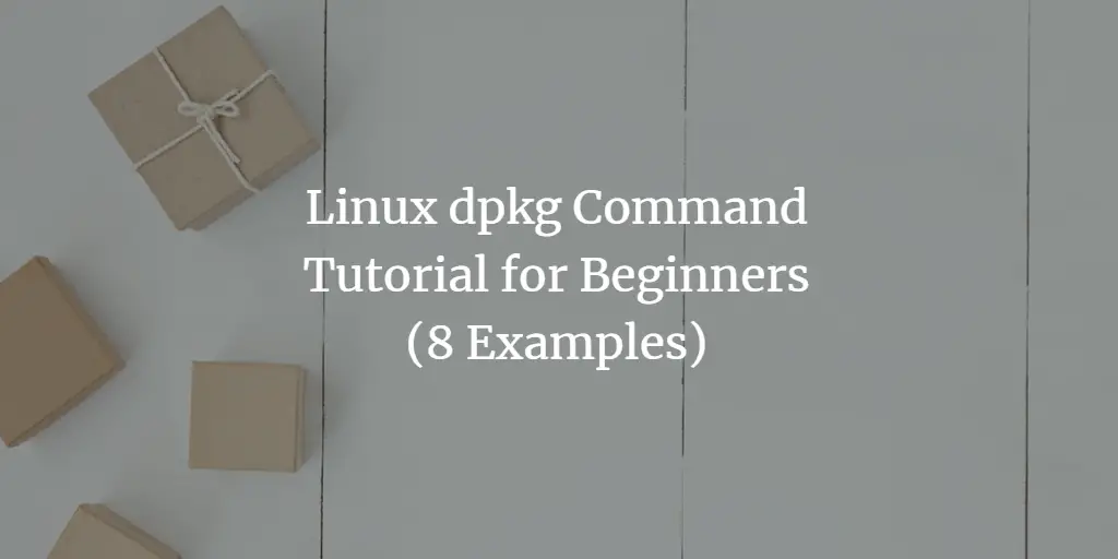 Linux dpkg Command Tutorial for Beginners (8 Examples)