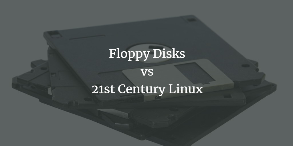 Floppy Disks vs 21st Century Linux