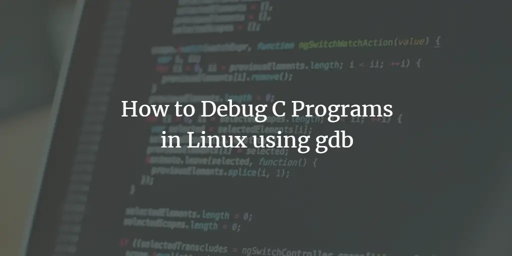 Tutorial on How to Use the GDB Debugger Easily