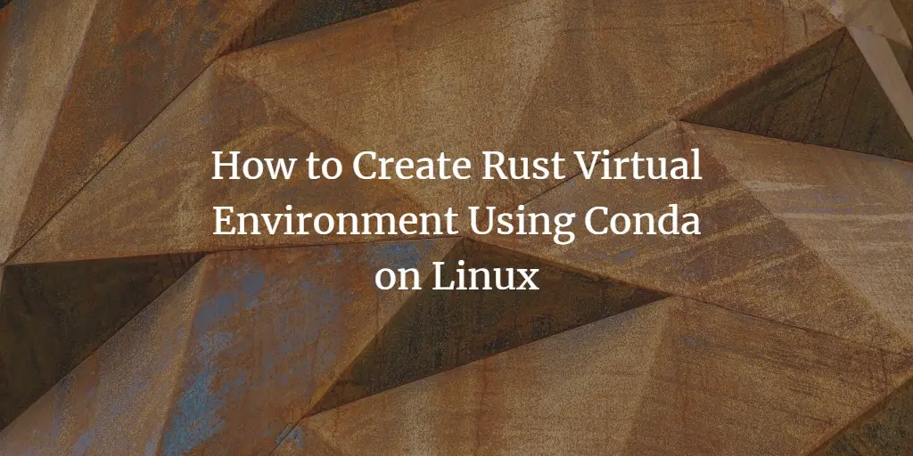 How to Create Rust Virtual Environment Using Conda on Linux