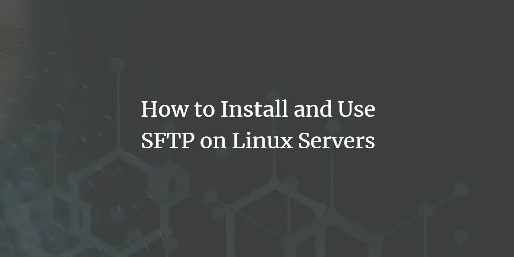 How to Install and Use SFTP on Linux Servers