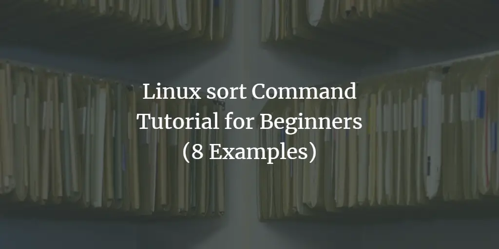Linux sort Command Tutorial for Beginners (8 Examples)
