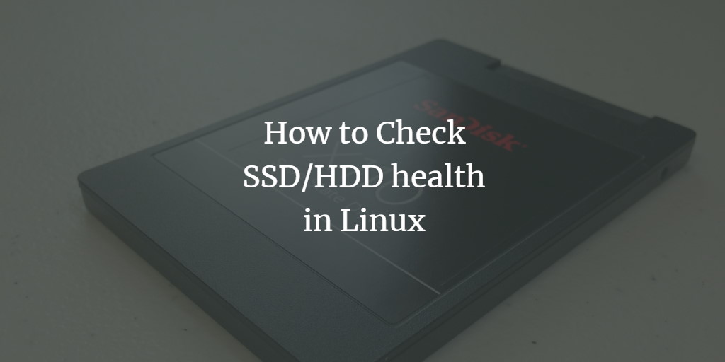 to Check SSD/HDD health in Linux