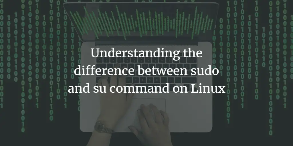 Understanding the difference between sudo and su command on Linux