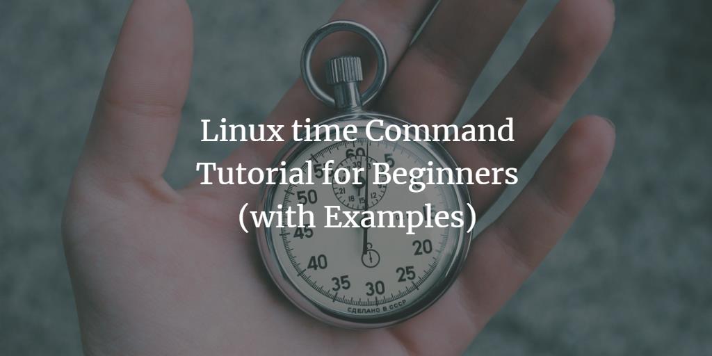 Linux time Command Tutorial for Beginners (with Examples)