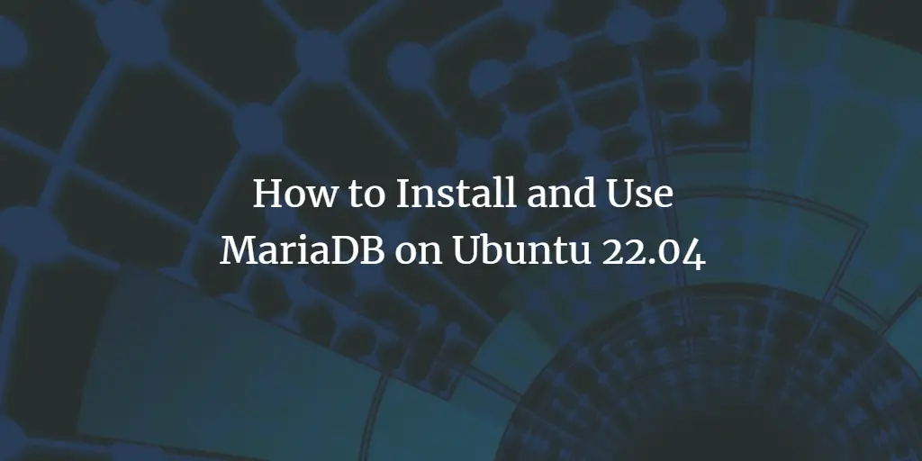 How to Install and Use MariaDB on Ubuntu 22.04