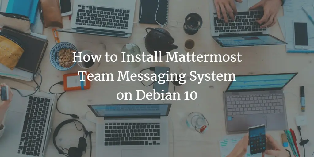 How to Install Mattermost Team Messaging System on Debian 10