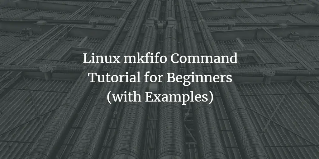Linux mkfifo Command Tutorial for Beginners (with Examples)