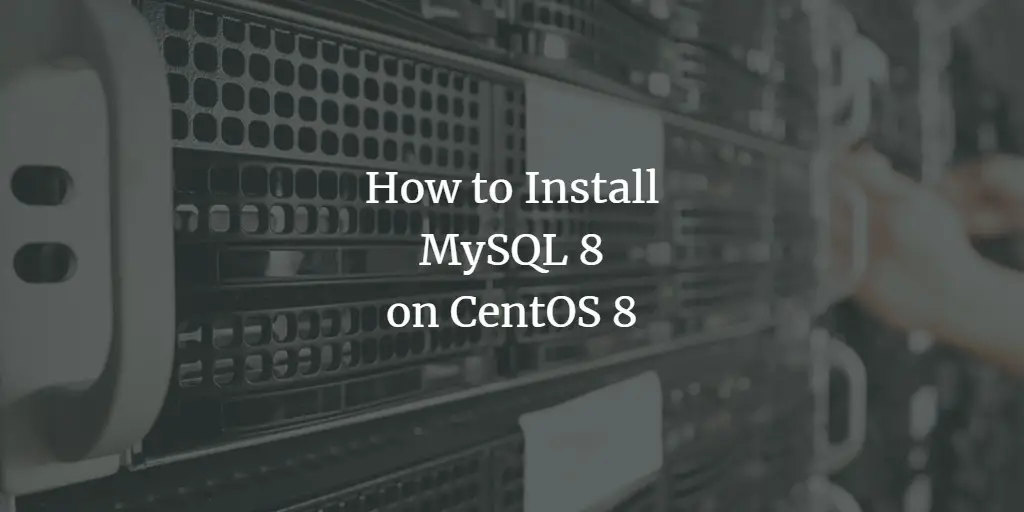 How to Install MySQL 8 Database Server on CentOS 8