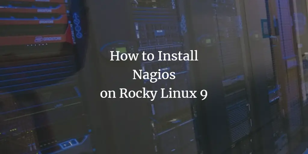 How to Install and Configure Nagios on Rocky Linux 9