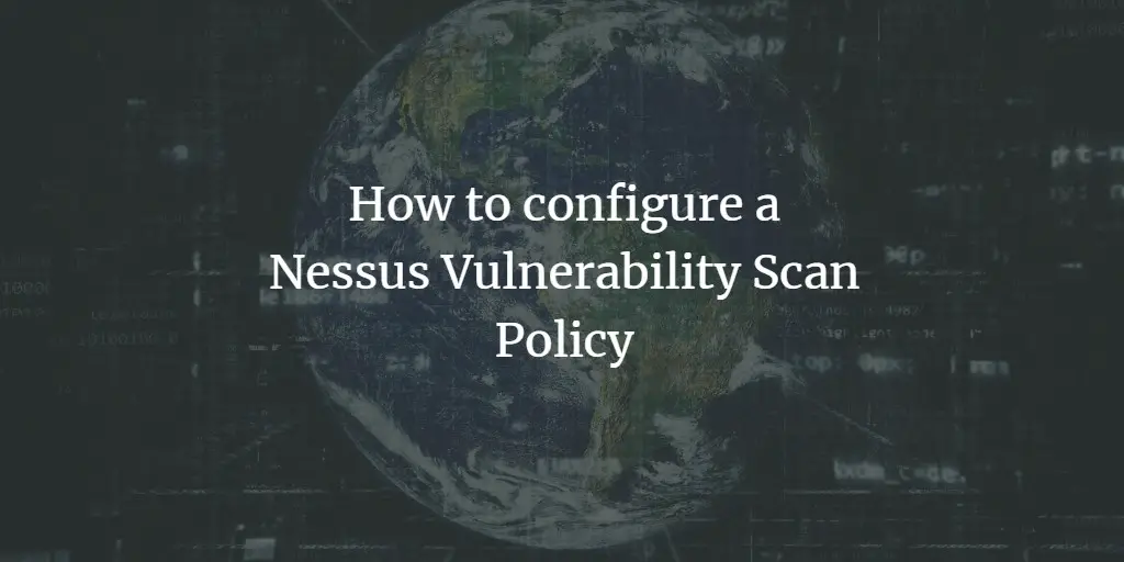 How to configure  a Nessus Vulnerability Scan Policy