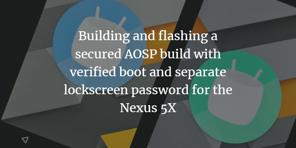 Building and flashing a secured AOSP build with verified boot and separate lockscreen password for the Nexus 5X