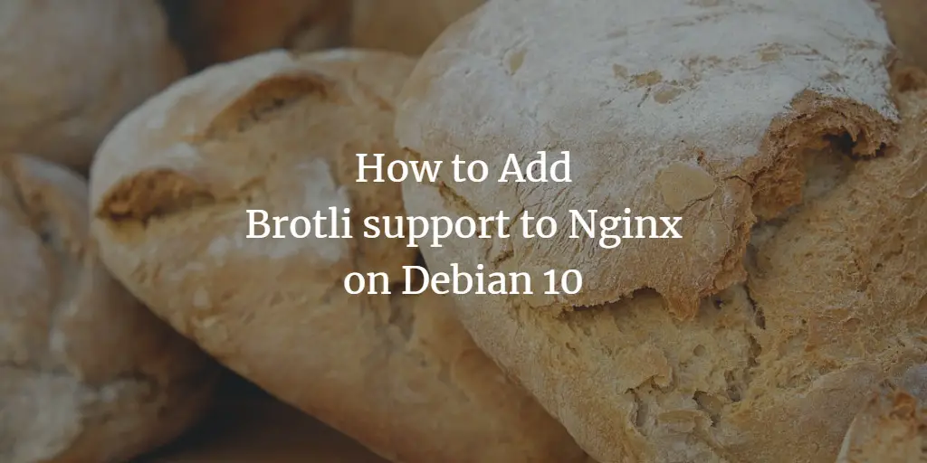 How to Add Brotli Compression support to Nginx on Debian 10