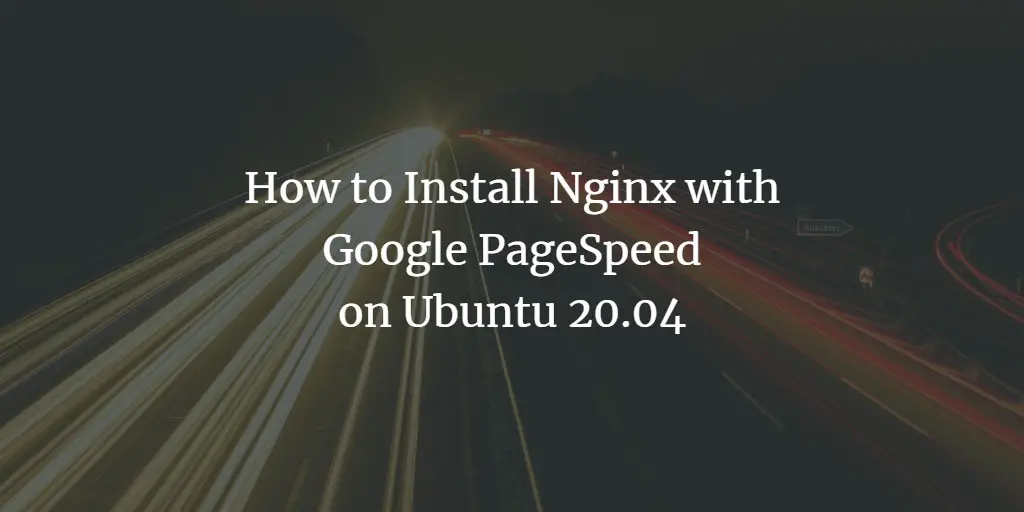 How to Install Nginx with Google PageSpeed on Ubuntu 20.04