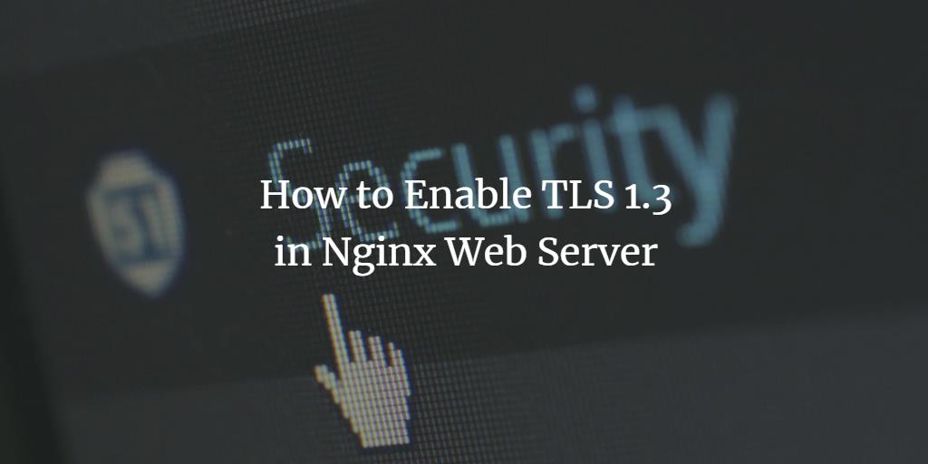 How to Enable TLS 1.3 in Nginx