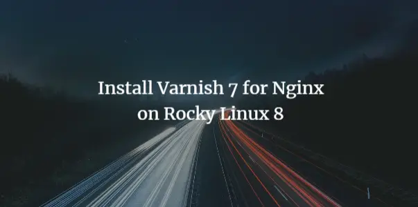 How to Install Varnish 7 for Nginx on Rocky Linux 8