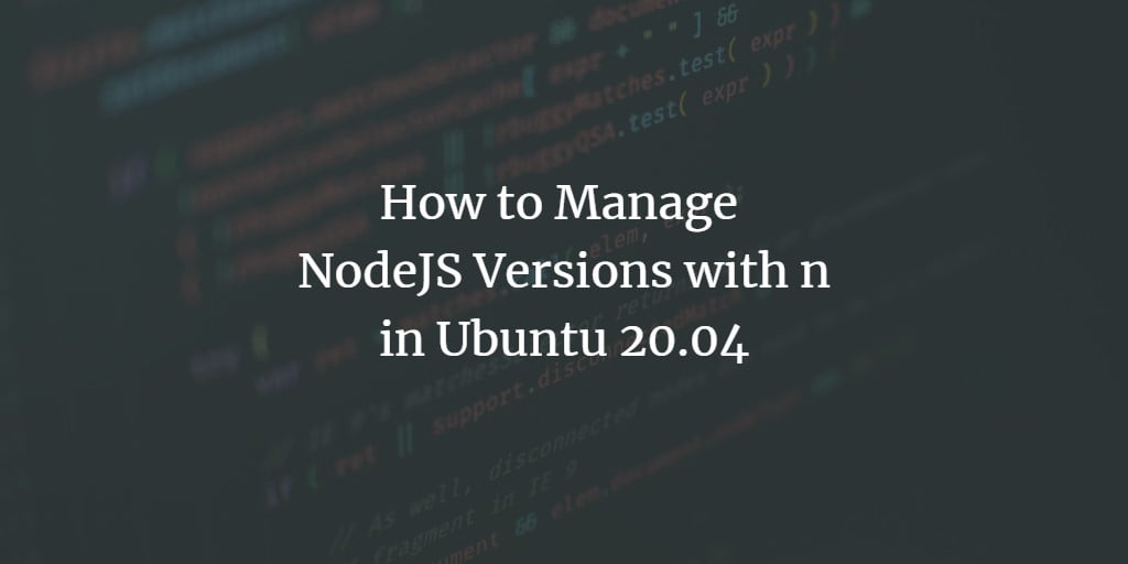 How to Manage NodeJS Versions with n in Ubuntu 20.04