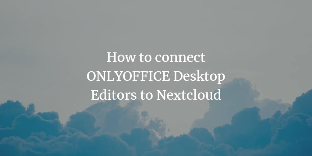 How to connect ONLYOFFICE Desktop Editors to Nextcloud
