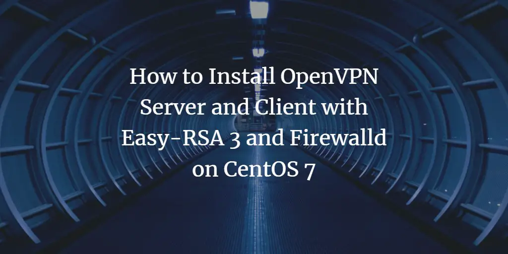 How to Install OpenVPN Server and Client with Easy-RSA 3 on CentOS 7