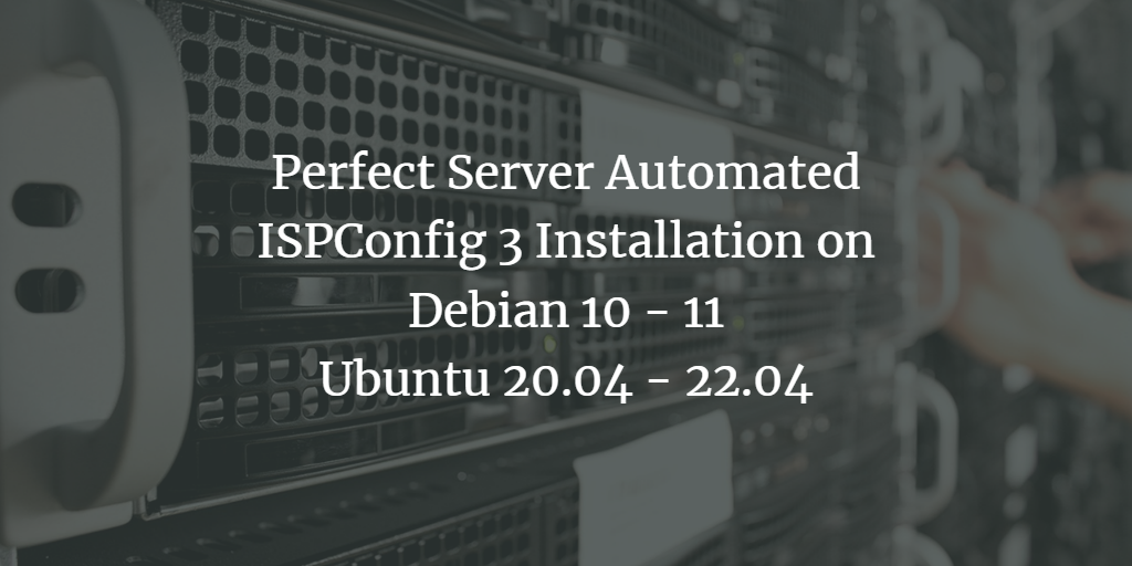 Perfect Server Automated ISPConfig 3 Installation on Debian 10, Debian 11, Ubuntu 20.04 and Ubuntu 22.04