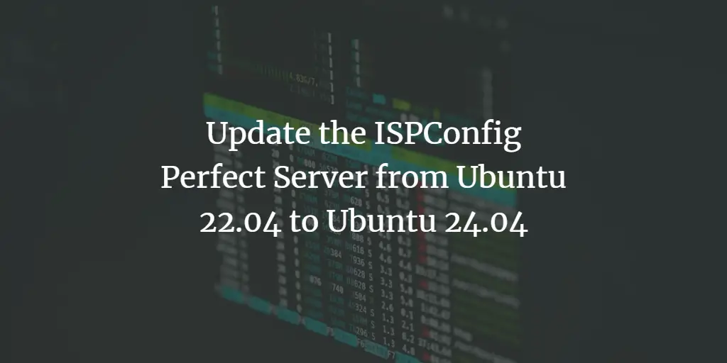 Update the ISPConfig Perfect Server from Ubuntu 22.04 to Ubuntu 24.04