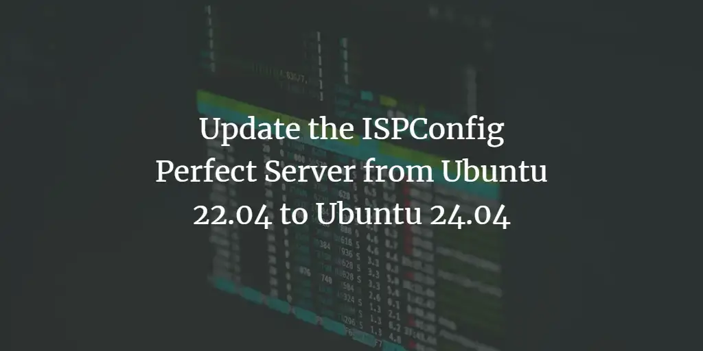 Update the ISPConfig Perfect Server from Ubuntu 22.04 to Ubuntu 24.04