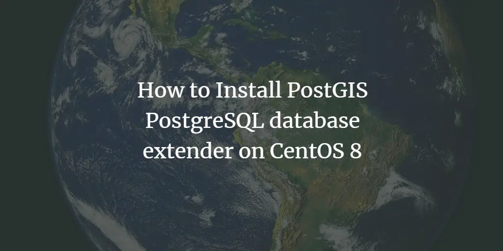 How to Install PostGIS PostgreSQL database extender on CentOS 8