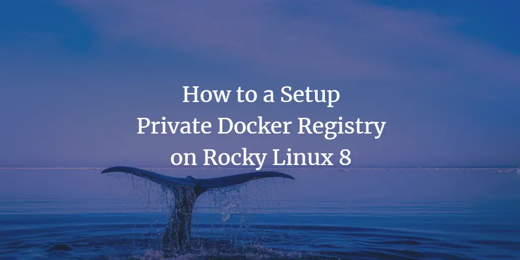 How to a Setup Private Docker Registry on Rocky Linux 8