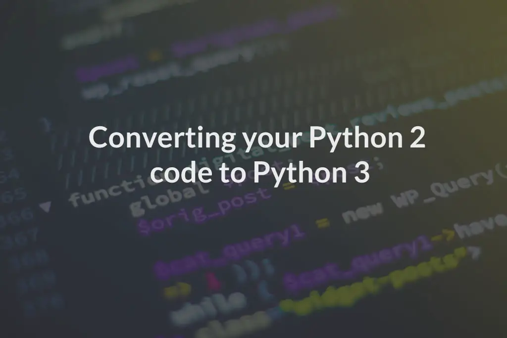 Converting your Python 2 code to Python 3