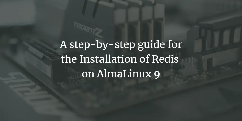 Redis Made Easy: A Step-by-Step Guide to Installing Redis on AlmaLinux 9