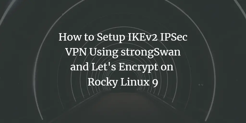 How to Setup IKEv2 IPSec VPN Using strongSwan and Let's Encrypt on Rocky Linux 9