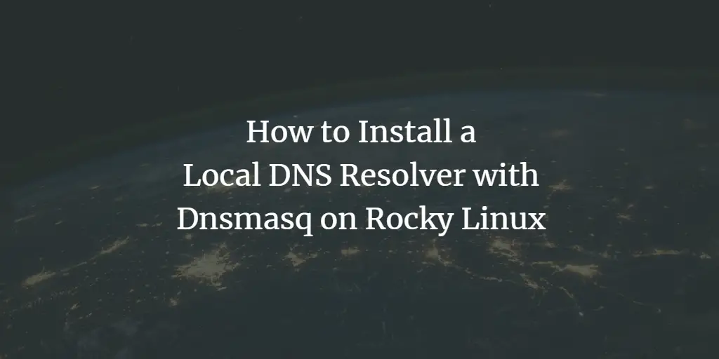 How to Install a Local DNS Resolver with Dnsmasq on Rocky Linux