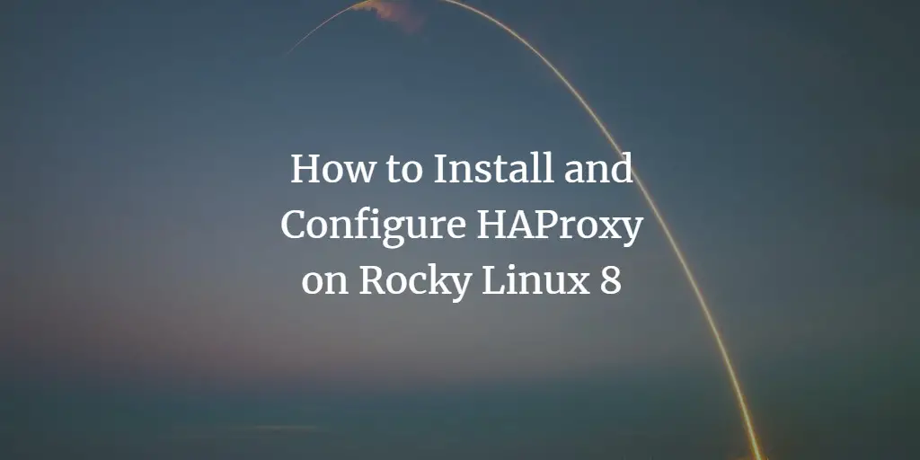 How to Install and Configure HAProxy on Rocky Linux 8